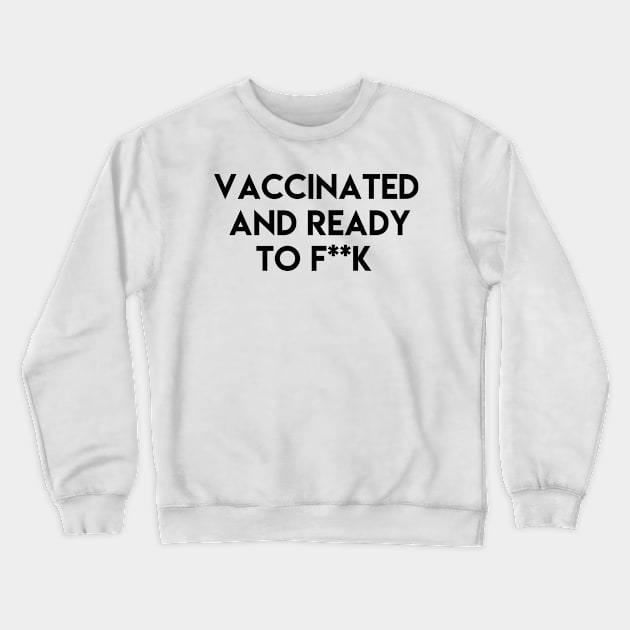 Vaccinated and ready to f ** k Crewneck Sweatshirt by ghjura